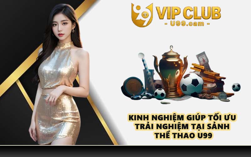 Kinh nghiệm giúp tối ưu trải nghiệm tại sảnh thể thao U99