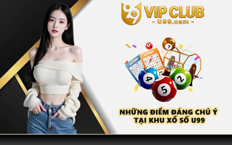 Những điểm đáng chú ý tại khu xổ số U99