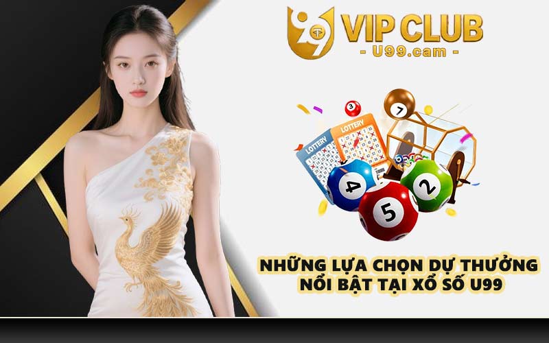 Những lựa chọn dự thưởng nổi bật tại xổ số U99