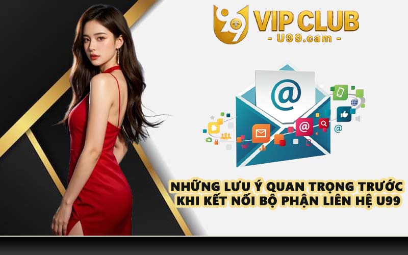 Những lưu ý quan trọng trước khi kết nối bộ phận liên hệ U99